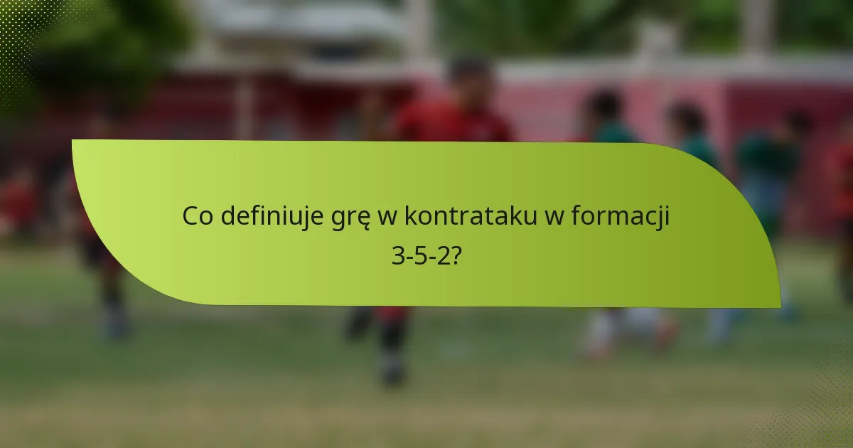 Co definiuje grę w kontrataku w formacji 3-5-2?