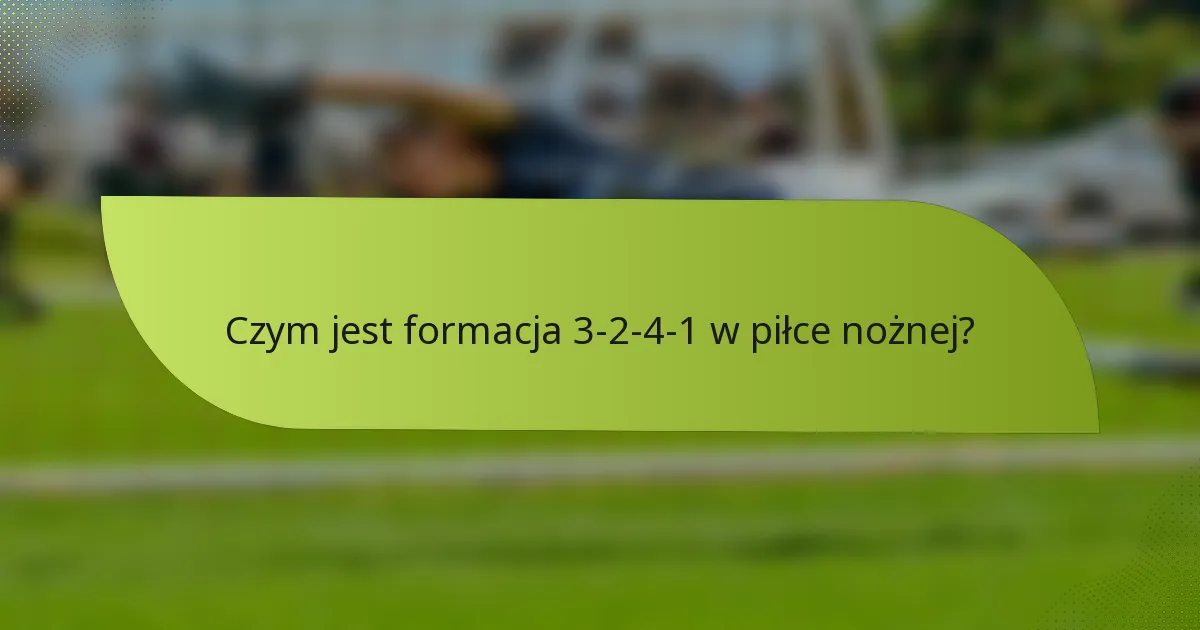Czym jest formacja 3-2-4-1 w piłce nożnej?
