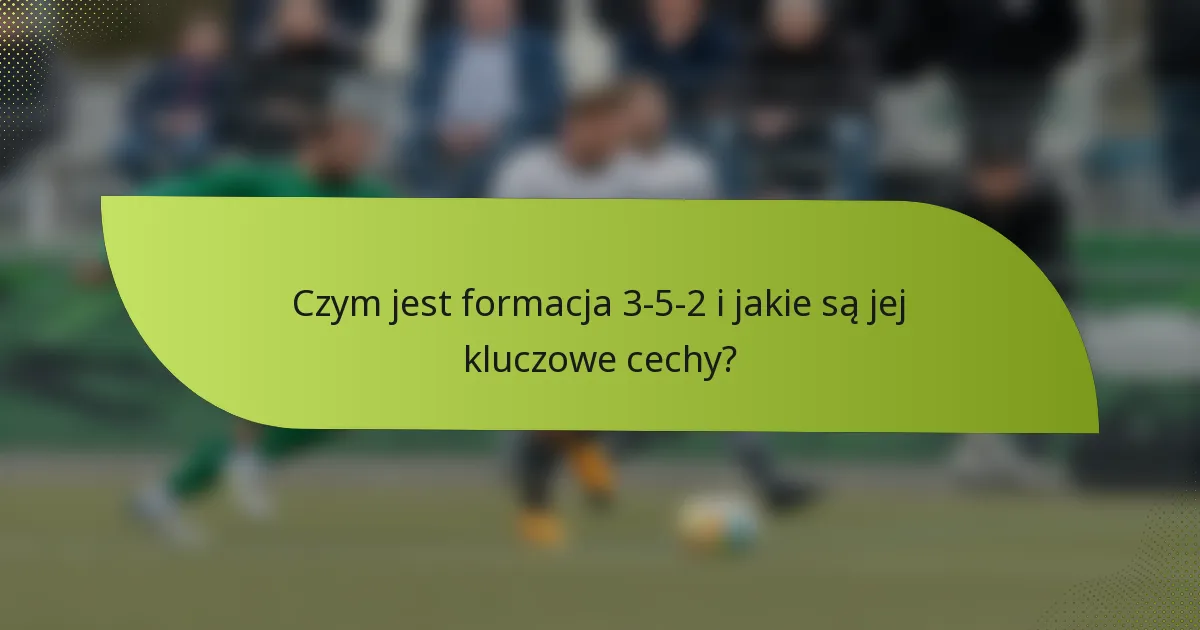 Czym jest formacja 3-5-2 i jakie są jej kluczowe cechy?