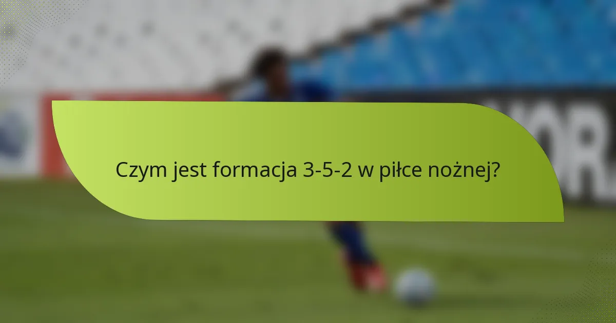 Czym jest formacja 3-5-2 w piłce nożnej?
