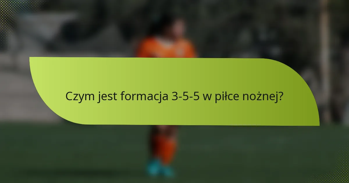 Czym jest formacja 3-5-5 w piłce nożnej?