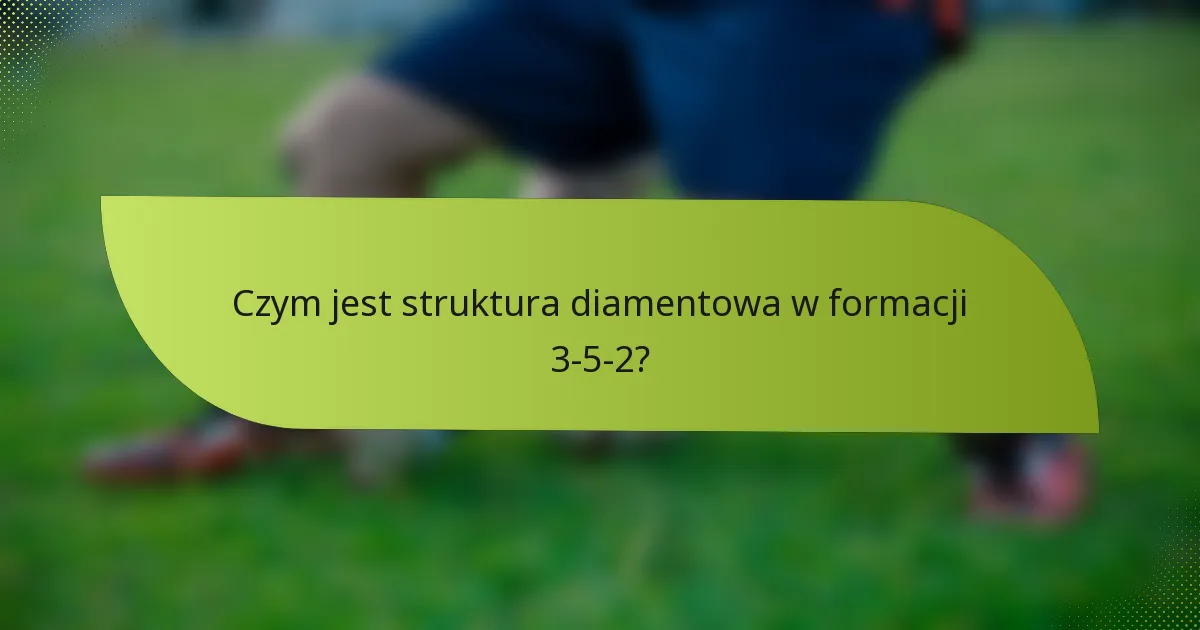 Czym jest struktura diamentowa w formacji 3-5-2?