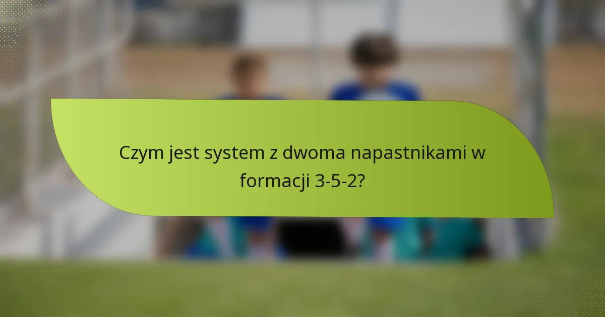 Czym jest system z dwoma napastnikami w formacji 3-5-2?