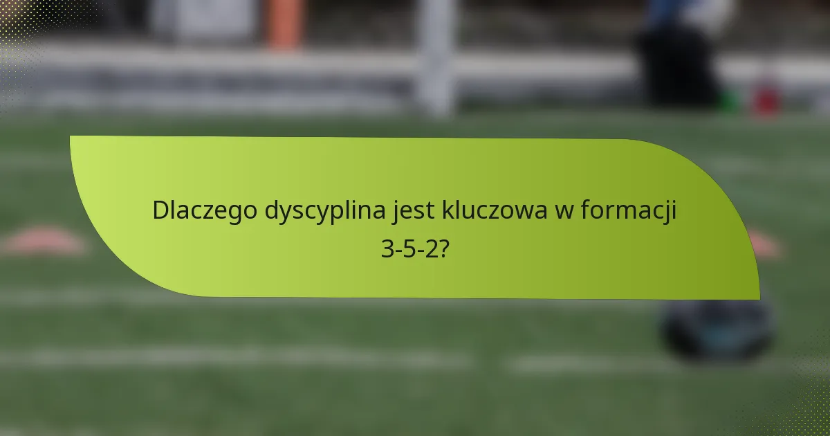 Dlaczego dyscyplina jest kluczowa w formacji 3-5-2?