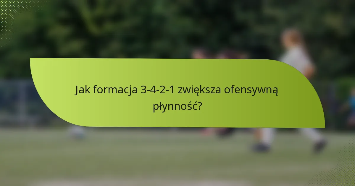 Jak formacja 3-4-2-1 zwiększa ofensywną płynność?