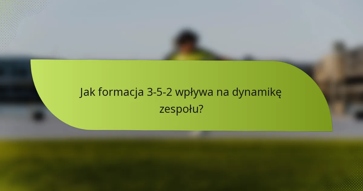 Jak formacja 3-5-2 wpływa na dynamikę zespołu?