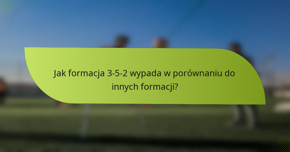 Jak formacja 3-5-2 wypada w porównaniu do innych formacji?