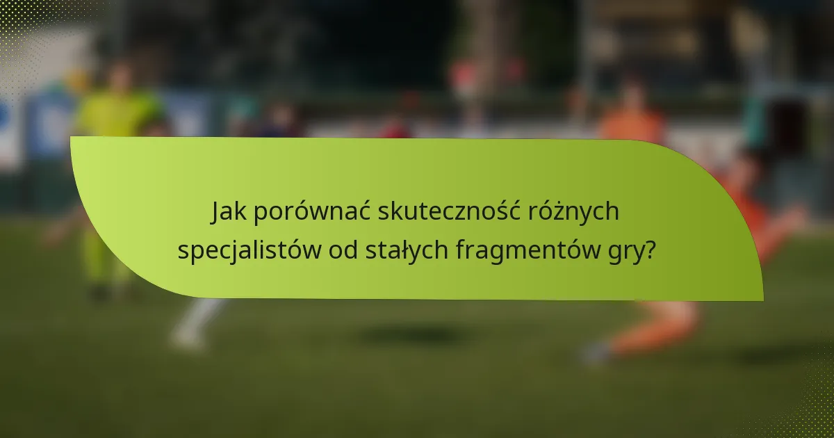 Jak porównać skuteczność różnych specjalistów od stałych fragmentów gry?