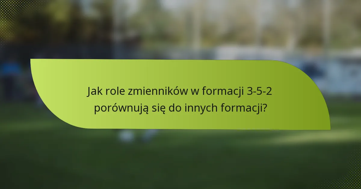 Jak role zmienników w formacji 3-5-2 porównują się do innych formacji?