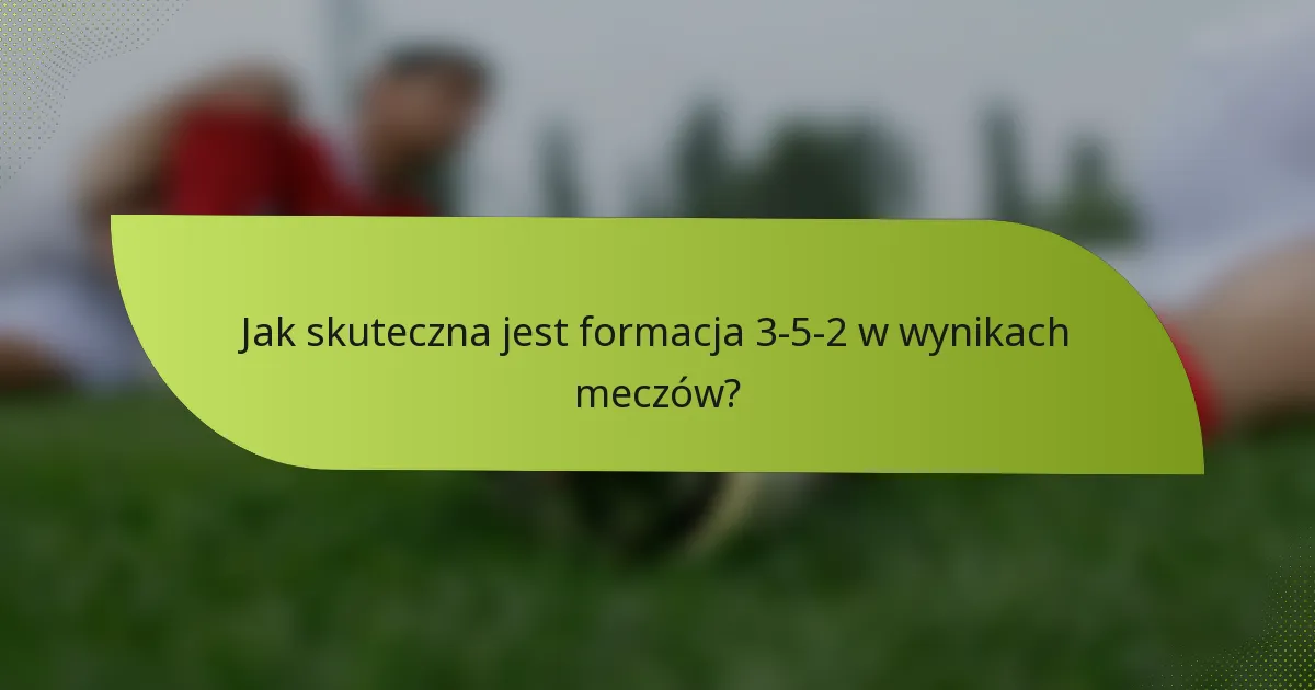 Jak skuteczna jest formacja 3-5-2 w wynikach meczów?