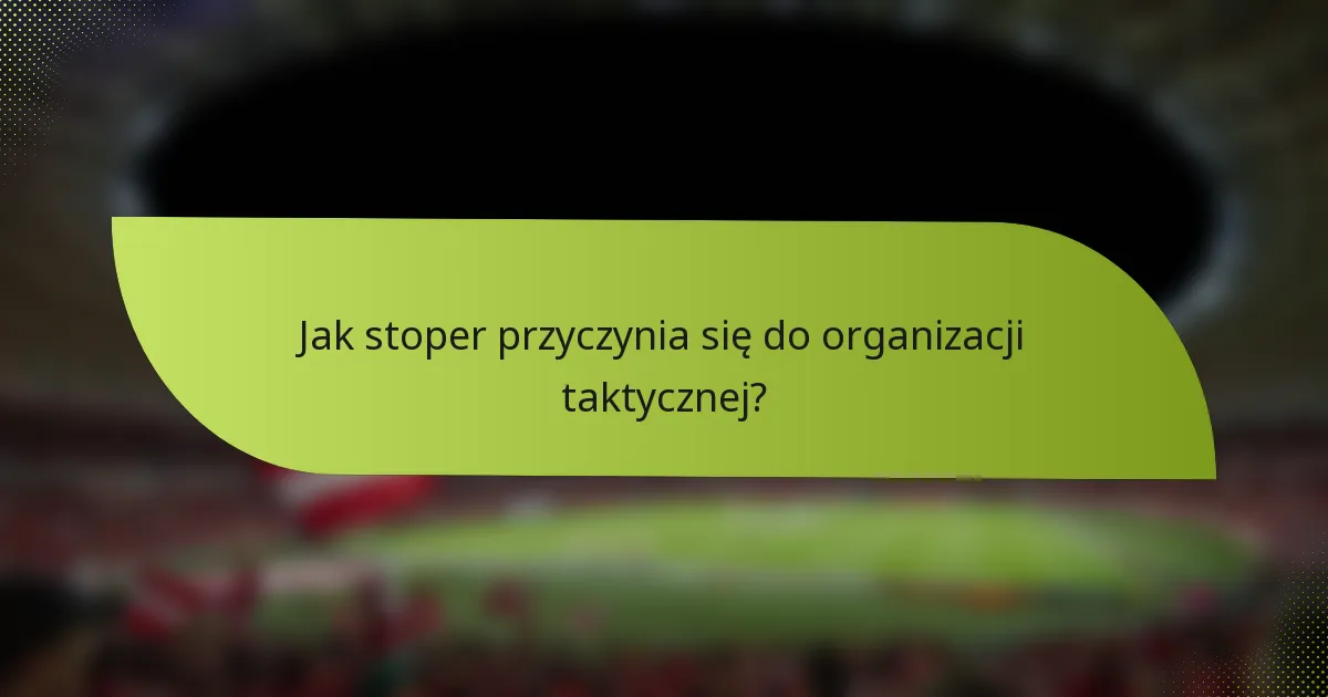 Jak stoper przyczynia się do organizacji taktycznej?