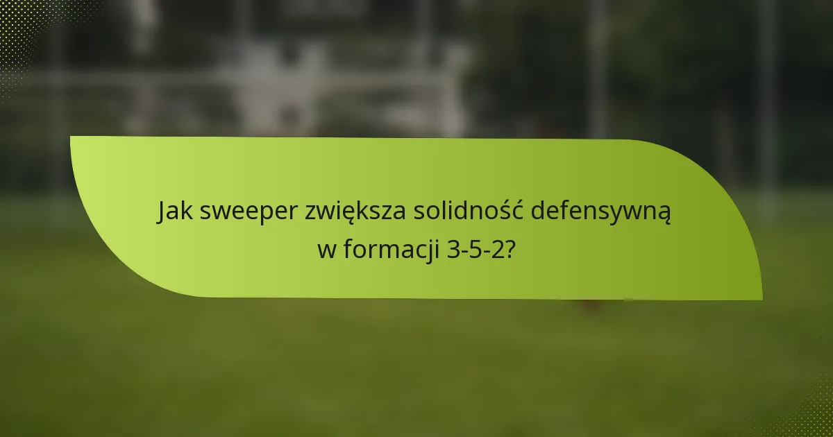 Jak sweeper zwiększa solidność defensywną w formacji 3-5-2?