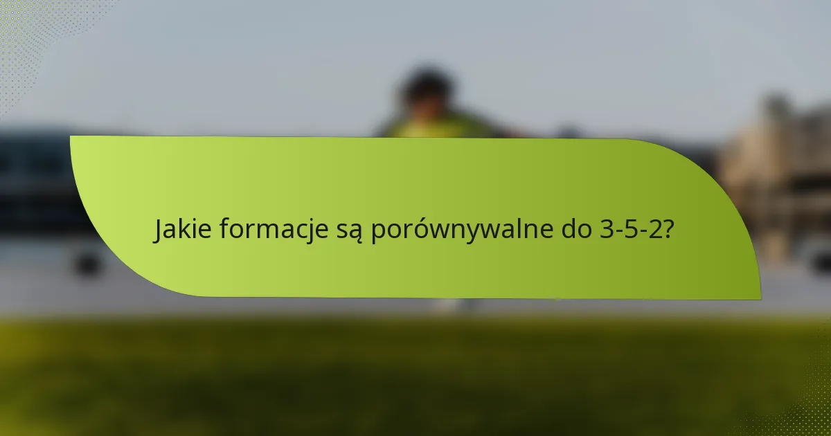Jakie formacje są porównywalne do 3-5-2?