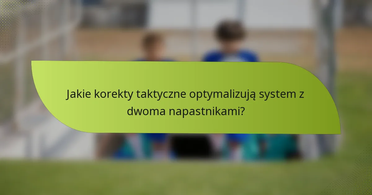 Jakie korekty taktyczne optymalizują system z dwoma napastnikami?
