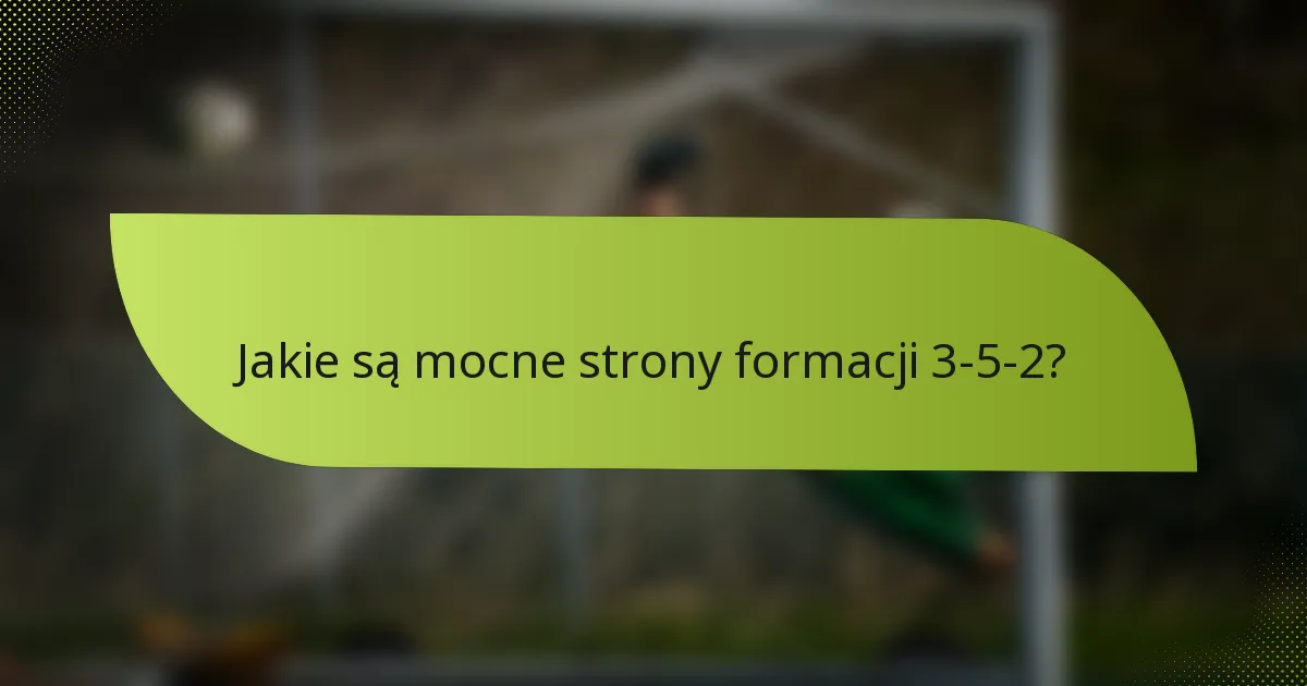 Jakie są mocne strony formacji 3-5-2?