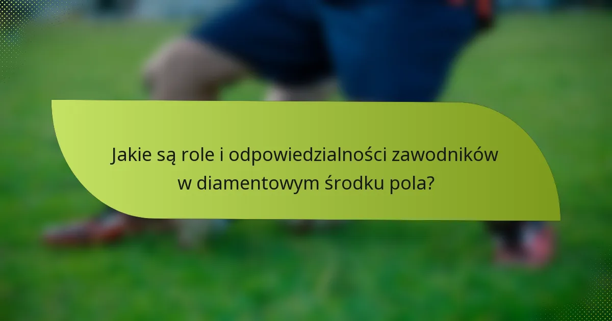 Jakie są role i odpowiedzialności zawodników w diamentowym środku pola?
