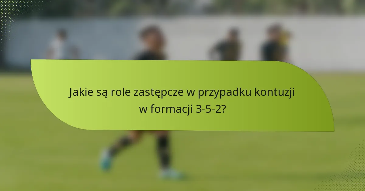 Jakie są role zastępcze w przypadku kontuzji w formacji 3-5-2?