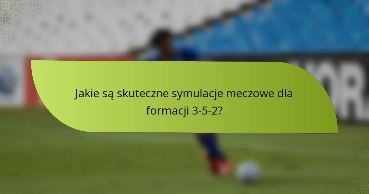 Jakie są skuteczne symulacje meczowe dla formacji 3-5-2?