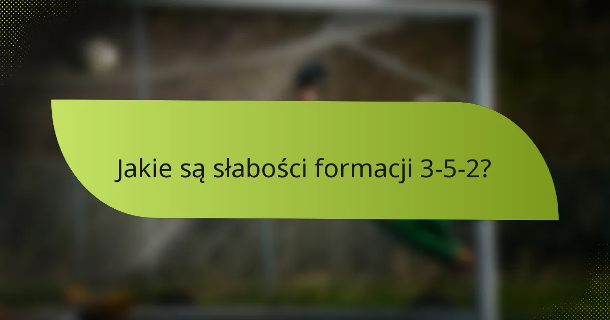 Jakie są słabości formacji 3-5-2?