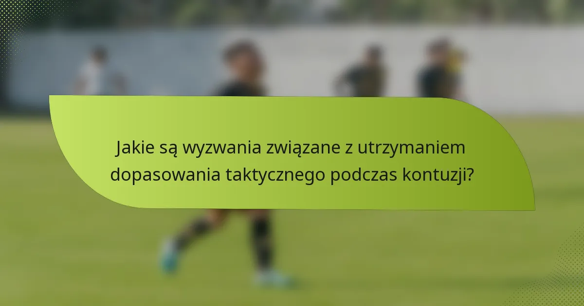 Jakie są wyzwania związane z utrzymaniem dopasowania taktycznego podczas kontuzji?