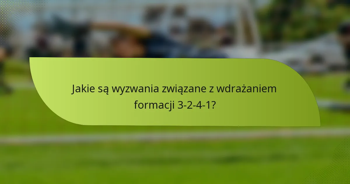 Jakie są wyzwania związane z wdrażaniem formacji 3-2-4-1?